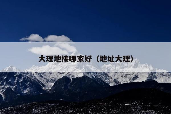 大理地接哪家好（地址大理）
