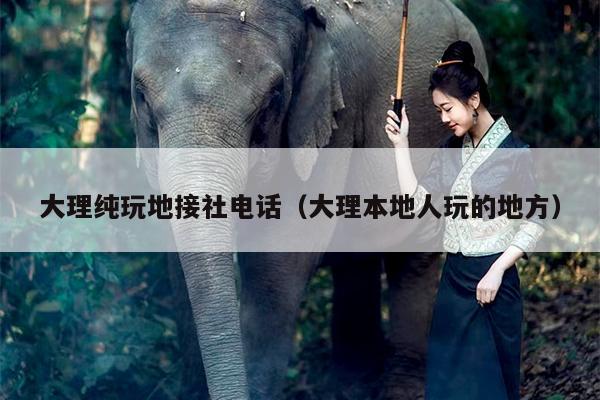 大理纯玩地接社电话（大理本地人玩的地方）