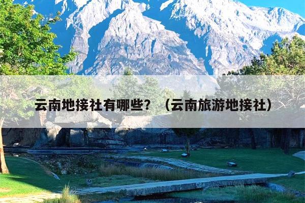 云南地接社有哪些？（云南旅游地接社）