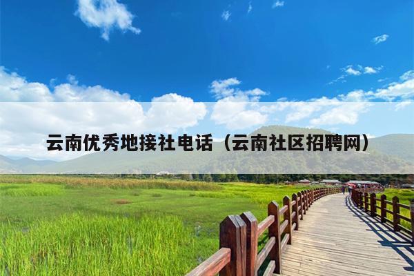 云南优秀地接社电话（云南社区招聘网）