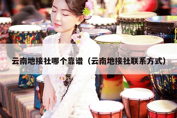 云南地接社哪个靠谱（云南地接社联系方式）