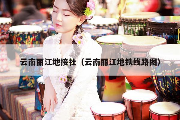 云南丽江地接社（云南丽江地铁线路图）