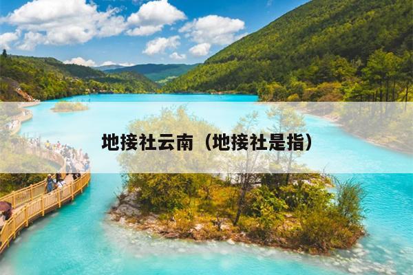 地接社云南（地接社是指）