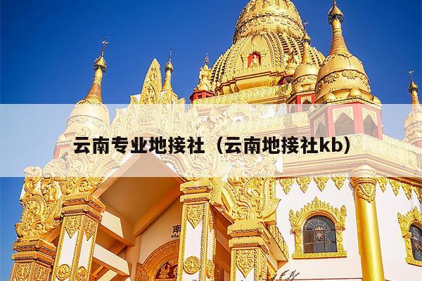云南专业地接社（云南地接社kb）
