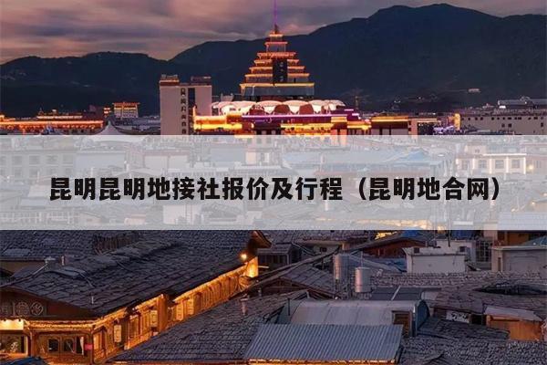 昆明昆明地接社报价及行程（昆明地合网）