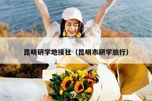 昆明研学地接社（昆明市研学旅行）