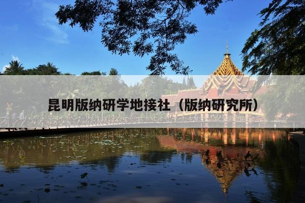 昆明版纳研学地接社（版纳研究所）