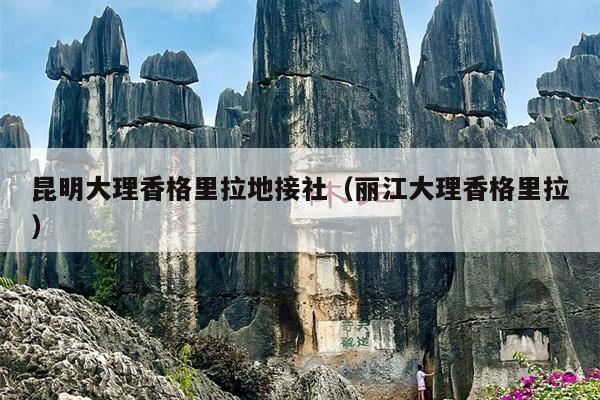 昆明大理香格里拉地接社（丽江大理香格里拉）