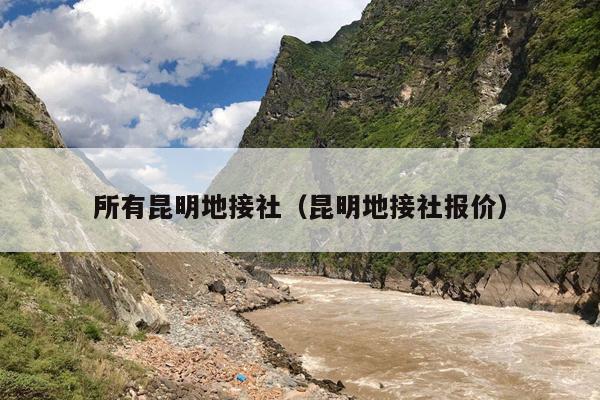 所有昆明地接社（昆明地接社报价）