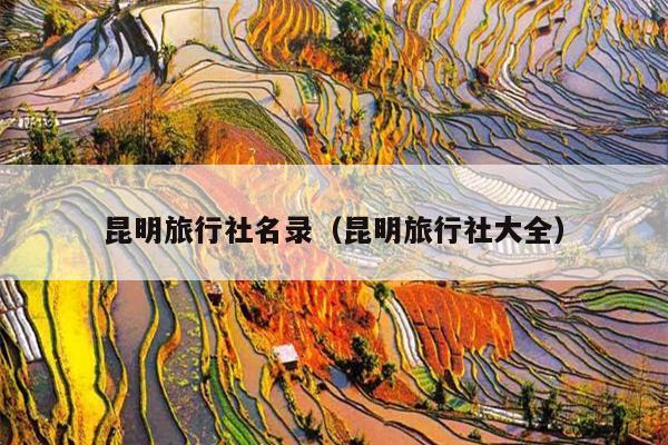昆明旅行社名录（昆明旅行社大全）